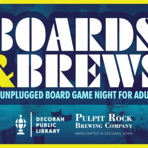 Promotional graphic for "Boards & Brews," an unplugged board game night for adults. The bold, stylized text "BOARDS & BREWS" is prominently displayed in white and yellow against a dark blue background. Below, a tagline in light blue reads, "An unplugged board game night for adults." The bottom section features logos and text for the Decorah Public Library and Pulpit Rock Brewing Company, with additional text stating, "Handcrafted in Decorah, Iowa." The background image shows a blurred scene of people playing board games and enjoying drinks. The design is framed by a bright yellow border.